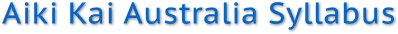 Aiki Kai Australia Syllabus Aiki Kai Australia Syllabus